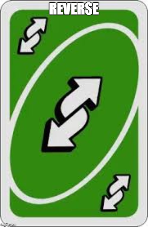Reverse uno card | REVERSE | image tagged in reverse uno card | made w/ Imgflip meme maker