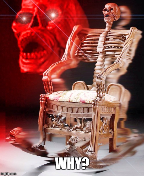 skeleton chair | WHY? | image tagged in skeleton chair | made w/ Imgflip meme maker