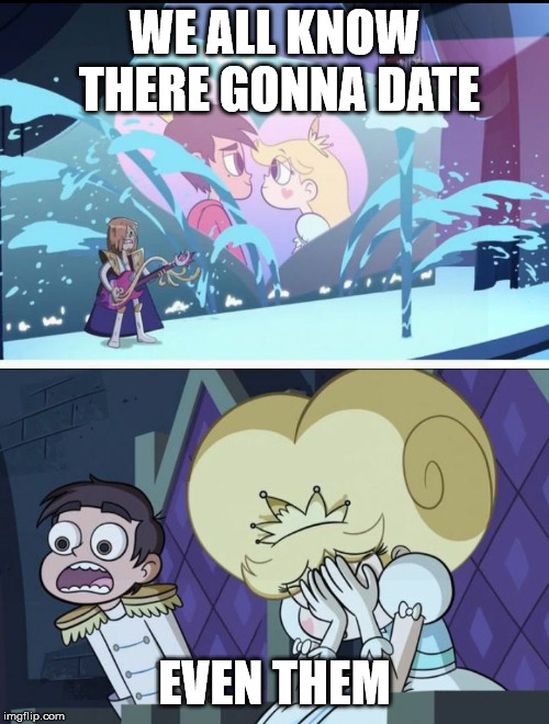 Star vs the forces of evil | WE ALL KNOW THERE GONNA DATE; EVEN THEM | image tagged in star vs the forces of evil | made w/ Imgflip meme maker