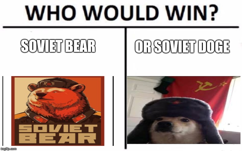 Who Would Win? | SOVIET BEAR; OR SOVIET DOGE | image tagged in memes,who would win | made w/ Imgflip meme maker