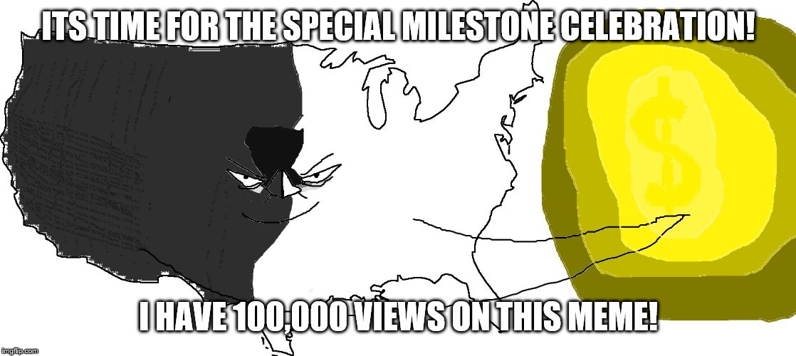 Ultra Serious America (rewards you) | ITS TIME FOR THE SPECIAL MILESTONE CELEBRATION! I HAVE 100,000 VIEWS ON THIS MEME! | image tagged in ultra serious america rewards you | made w/ Imgflip meme maker