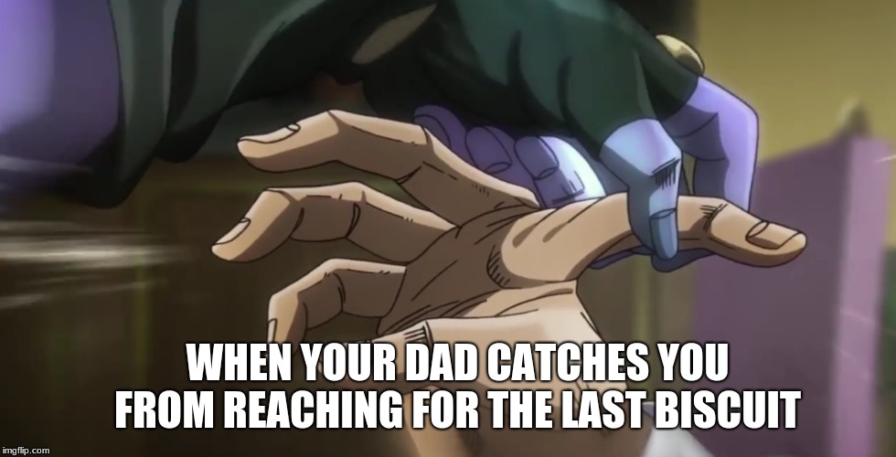 Jojo finger break | WHEN YOUR DAD CATCHES YOU FROM REACHING FOR THE LAST BISCUIT | image tagged in jojo finger break | made w/ Imgflip meme maker