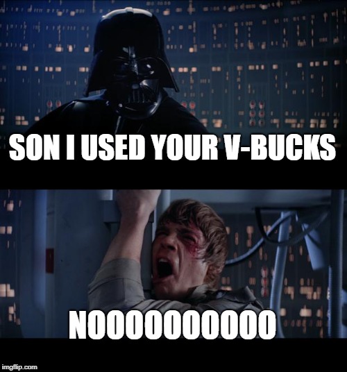 Star Wars No | SON I USED YOUR V-BUCKS; NOOOOOOOOOO | image tagged in memes,star wars no | made w/ Imgflip meme maker