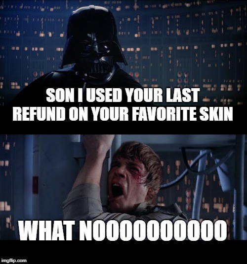 Star Wars No Meme | SON I USED YOUR LAST REFUND ON YOUR FAVORITE SKIN; WHAT NOOOOOOOOOO | image tagged in memes,star wars no | made w/ Imgflip meme maker