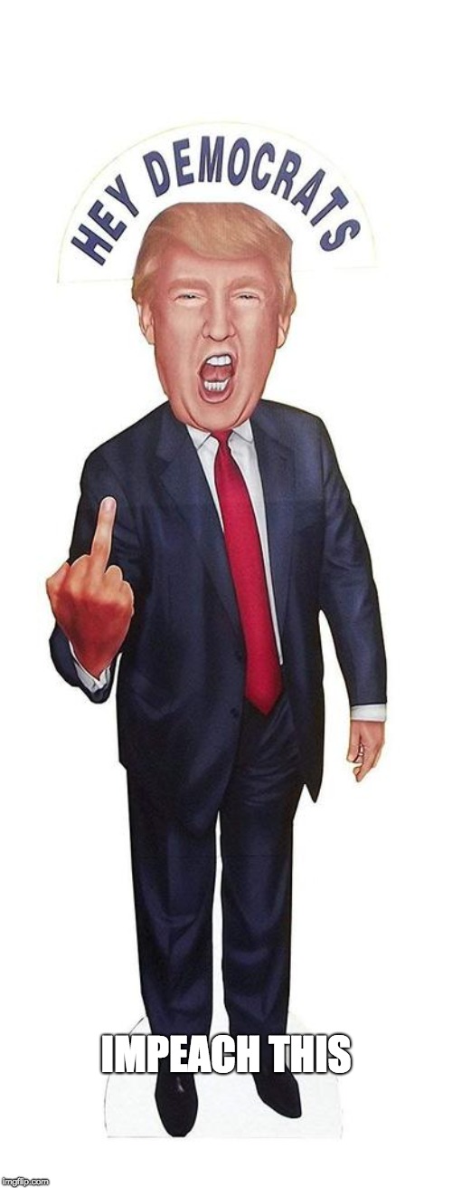 IMPEACH THIS | image tagged in trump finger | made w/ Imgflip meme maker