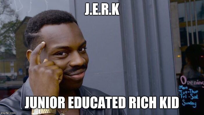 Roll Safe Think About It Meme | J.E.R.K; JUNIOR EDUCATED RICH KID | image tagged in memes,roll safe think about it | made w/ Imgflip meme maker