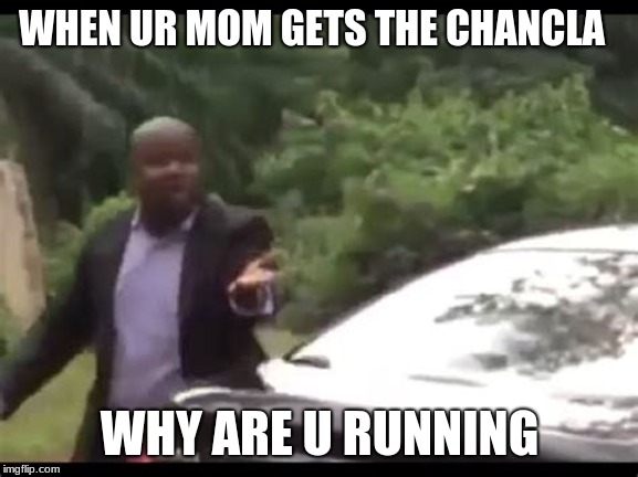 Why are you running? | WHEN UR MOM GETS THE CHANCLA; WHY ARE U RUNNING | image tagged in why are you running | made w/ Imgflip meme maker