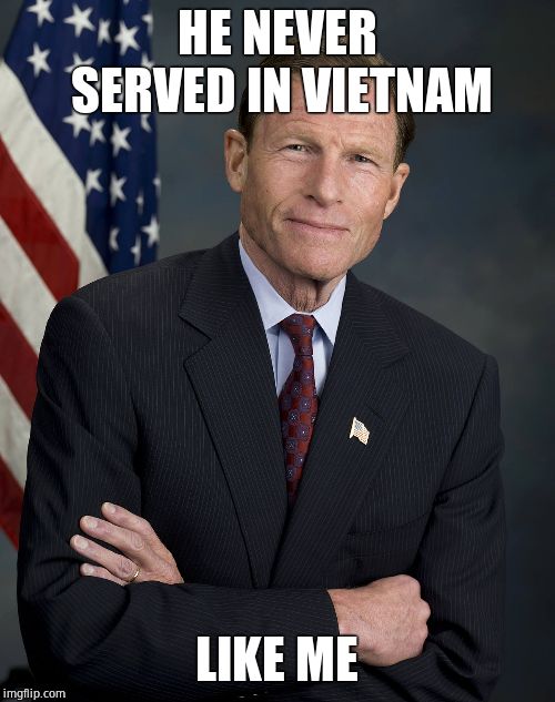 Senator Richard Blumenthal | HE NEVER SERVED IN VIETNAM LIKE ME | image tagged in senator richard blumenthal | made w/ Imgflip meme maker