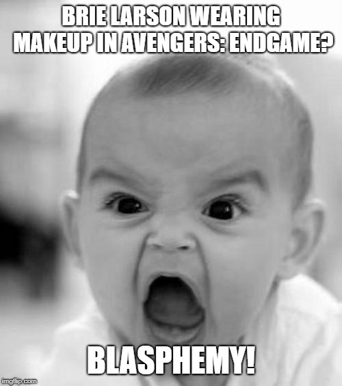 mad baby | BRIE LARSON WEARING MAKEUP IN AVENGERS: ENDGAME? BLASPHEMY! | image tagged in mad baby | made w/ Imgflip meme maker