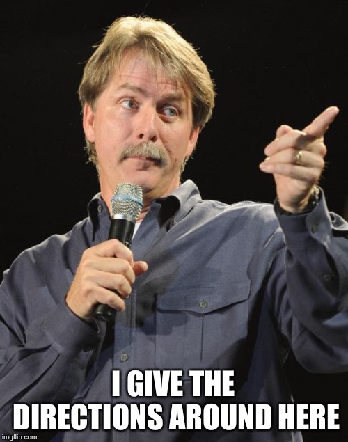 Jeff Foxworthy | I GIVE THE DIRECTIONS AROUND HERE | image tagged in jeff foxworthy | made w/ Imgflip meme maker