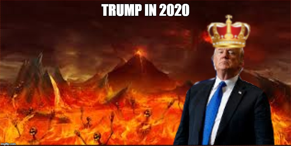 TRUMP IS COMING TO HELL | TRUMP IN 2020 | image tagged in donald trump,hell | made w/ Imgflip meme maker