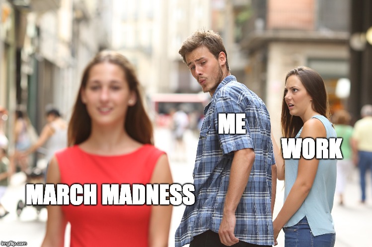 WORK; ME; MARCH
MADNESS | image tagged in march madness,distracted boyfriend | made w/ Imgflip meme maker