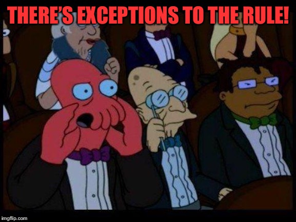You Should Feel Bad Zoidberg Meme | THERE’S EXCEPTIONS TO THE RULE! | image tagged in memes,you should feel bad zoidberg | made w/ Imgflip meme maker