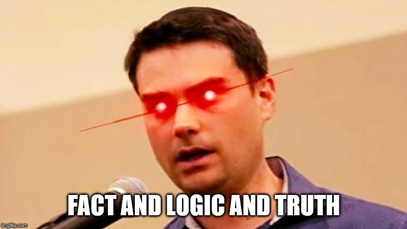 Ben Shapiro DESTROYS Liberals | FACT AND LOGIC AND TRUTH | image tagged in ben shapiro destroys liberals | made w/ Imgflip meme maker