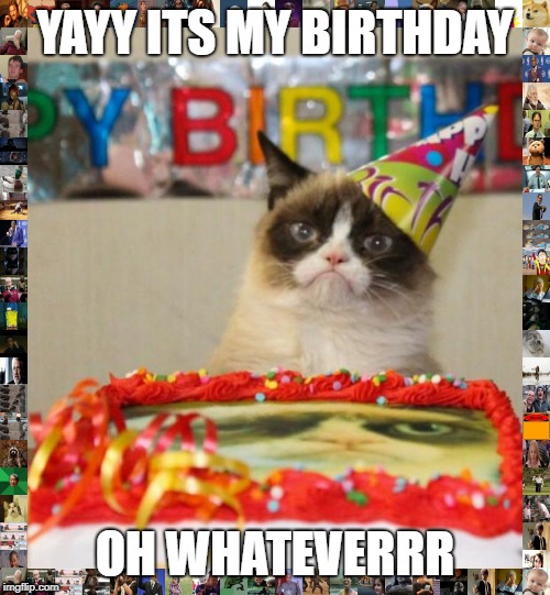 Grumpy Cat Birthday | YAYY ITS MY BIRTHDAY; OH WHATEVERRR | image tagged in memes,grumpy cat birthday,grumpy cat | made w/ Imgflip meme maker