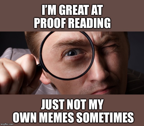 eye spy | I’M GREAT AT PROOF READING JUST NOT MY OWN MEMES SOMETIMES | image tagged in eye spy | made w/ Imgflip meme maker