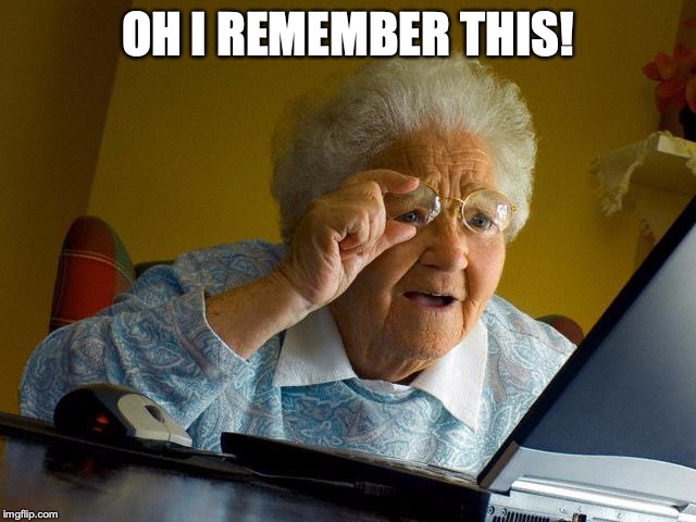 Grandma Finds The Internet Meme | OH I REMEMBER THIS! | image tagged in memes,grandma finds the internet | made w/ Imgflip meme maker