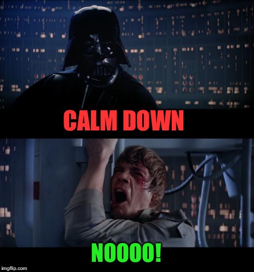 Star Wars No Meme | CALM DOWN NOOOO! | image tagged in memes,star wars no | made w/ Imgflip meme maker