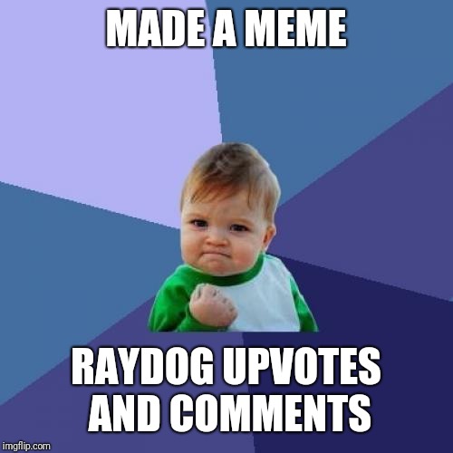 Success Kid Meme | MADE A MEME; RAYDOG UPVOTES AND COMMENTS | image tagged in memes,success kid | made w/ Imgflip meme maker