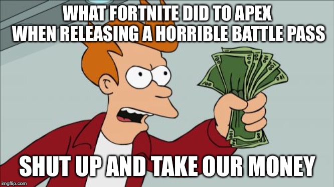 Shut Up And Take My Money Fry | WHAT FORTNITE DID TO APEX WHEN RELEASING A HORRIBLE BATTLE PASS; SHUT UP AND TAKE OUR MONEY | image tagged in memes,shut up and take my money fry | made w/ Imgflip meme maker