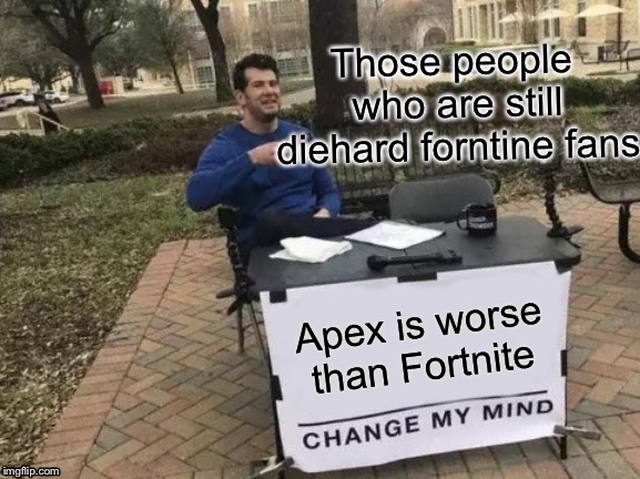 Change My Mind Meme | Those people who are still diehard forntine fans; Apex is worse than Fortnite | image tagged in memes,change my mind | made w/ Imgflip meme maker