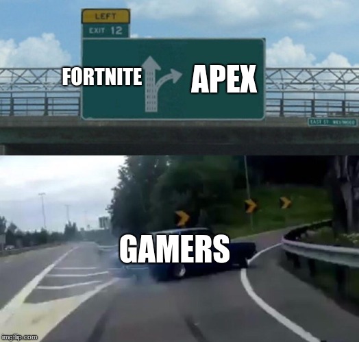 Left Exit 12 Off Ramp | FORTNITE; APEX; GAMERS | image tagged in memes,left exit 12 off ramp | made w/ Imgflip meme maker