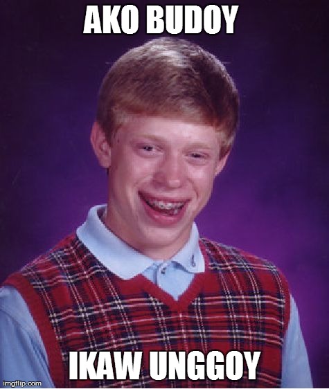 Bad Luck Brian Meme | AKO BUDOY  IKAW UNGGOY | image tagged in memes,bad luck brian | made w/ Imgflip meme maker