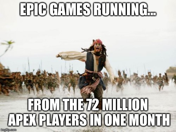 Jack Sparrow Being Chased Meme | EPIC GAMES RUNNING... FROM THE 72 MILLION APEX PLAYERS IN ONE MONTH | image tagged in memes,jack sparrow being chased | made w/ Imgflip meme maker