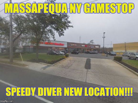 MASSAPEQUA NY GAMESTOP; SPEEDY DIVER NEW LOCATION!!! | image tagged in speedy diver location 3 | made w/ Imgflip meme maker