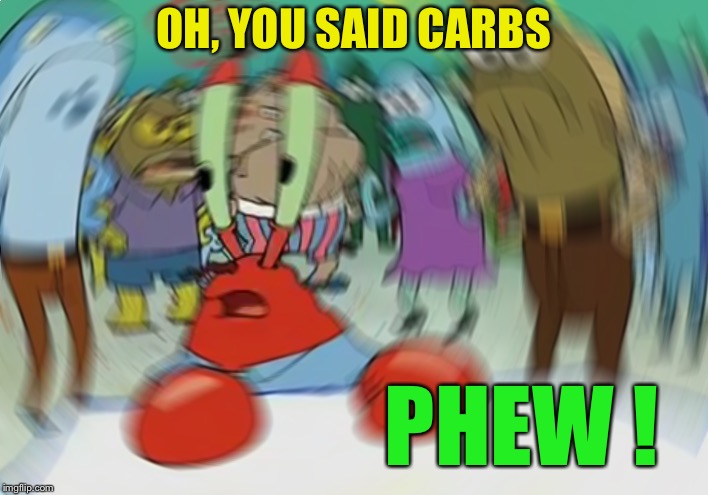 Mr Krabs Blur Meme Meme | OH, YOU SAID CARBS PHEW ! | image tagged in memes,mr krabs blur meme | made w/ Imgflip meme maker