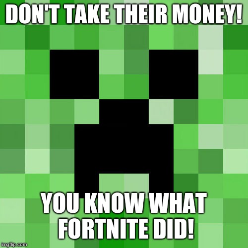 Scumbag Minecraft Meme | DON'T TAKE THEIR MONEY! YOU KNOW WHAT FORTNITE DID! | image tagged in memes,scumbag minecraft | made w/ Imgflip meme maker