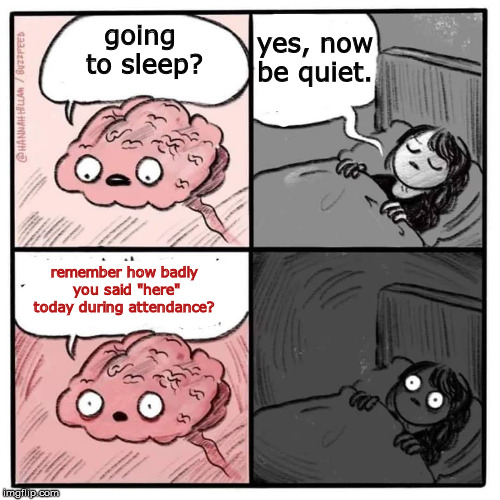 Are you sleeping brain  | yes, now be quiet. going to sleep? remember how badly you said "here" today during attendance? | image tagged in are you sleeping brain | made w/ Imgflip meme maker