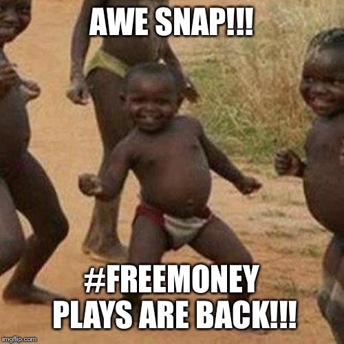 Third World Success Kid Meme | AWE SNAP!!! #FREEMONEY PLAYS ARE BACK!!! | image tagged in memes,third world success kid | made w/ Imgflip meme maker