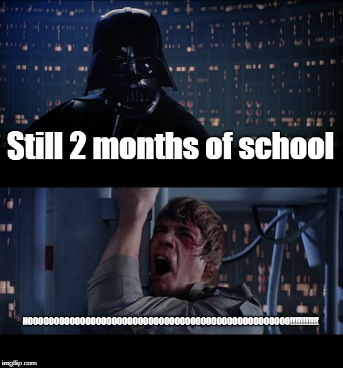 So relatable | Still 2 months of school; NOOOOOOOOOOOOOOOOOOOOOOOOOOOOOOOOOOOOOOOOOOOOOOOOOO!!!!!!!!!!! | image tagged in memes,star wars no,noooooooooooooooooooooooo,i hate school,still more school,horror | made w/ Imgflip meme maker