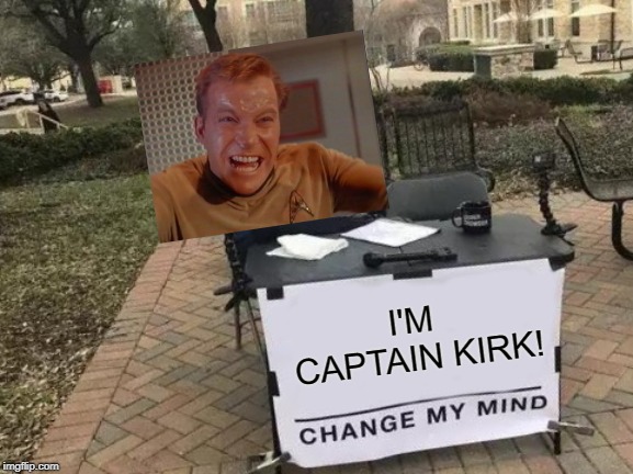 Change My Mind | I'M CAPTAIN KIRK! | image tagged in memes,change my mind,who are you,funny | made w/ Imgflip meme maker