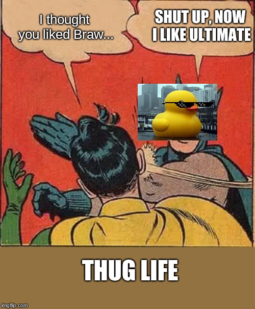 betthebrett slapping ??? | I thought you liked Braw... SHUT UP, NOW I LIKE ULTIMATE; THUG LIFE | image tagged in memes,batman slapping robin | made w/ Imgflip meme maker