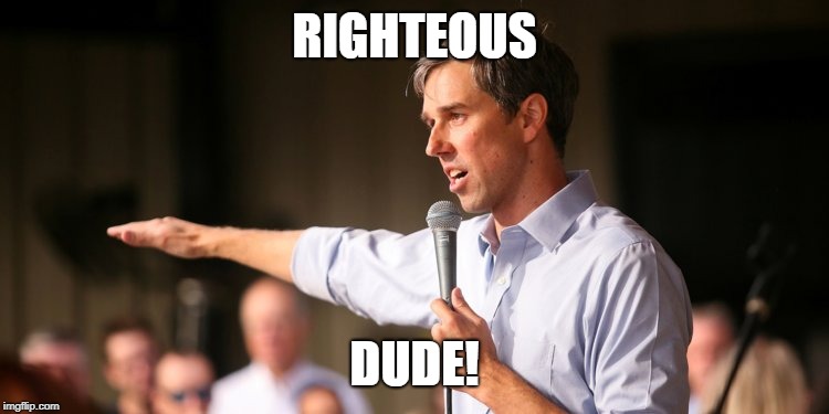Beto | RIGHTEOUS DUDE! | image tagged in beto | made w/ Imgflip meme maker