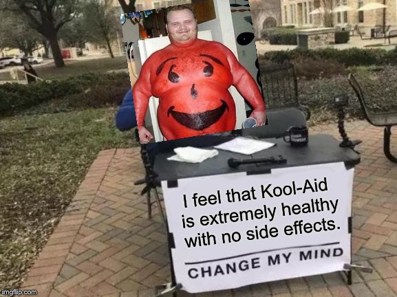 Change My Mind Meme | I feel that Kool-Aid is extremely healthy with no side effects. | image tagged in memes,change my mind | made w/ Imgflip meme maker