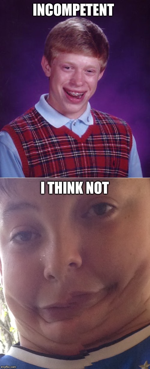 INCOMPETENT | image tagged in memes,bad luck brian | made w/ Imgflip meme maker
