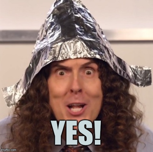 Weird al tinfoil hat | YES! | image tagged in weird al tinfoil hat | made w/ Imgflip meme maker
