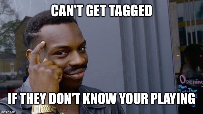 Roll Safe Think About It | CAN'T GET TAGGED; IF THEY DON'T KNOW YOUR PLAYING | image tagged in memes,roll safe think about it | made w/ Imgflip meme maker