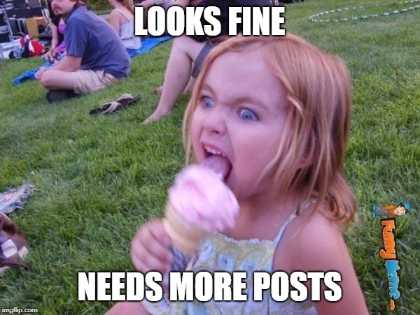 This ice cream tastes like your soul | LOOKS FINE NEEDS MORE POSTS | image tagged in this ice cream tastes like your soul | made w/ Imgflip meme maker