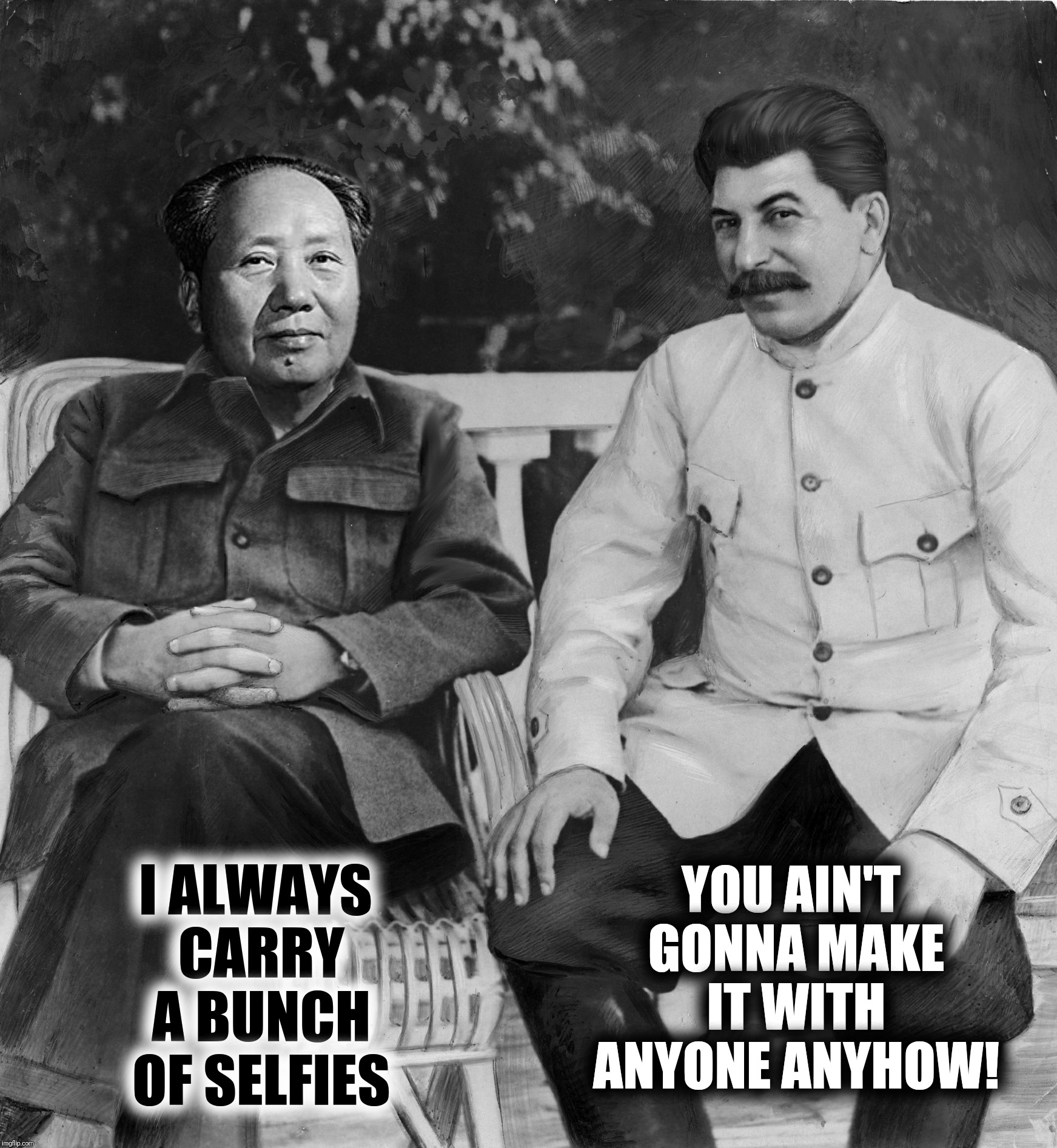 We all want to change the world | YOU AIN'T GONNA MAKE IT WITH ANYONE ANYHOW! I ALWAYS CARRY A BUNCH OF SELFIES | image tagged in chairman mao,joseph stalin,the beatles,revolution | made w/ Imgflip meme maker