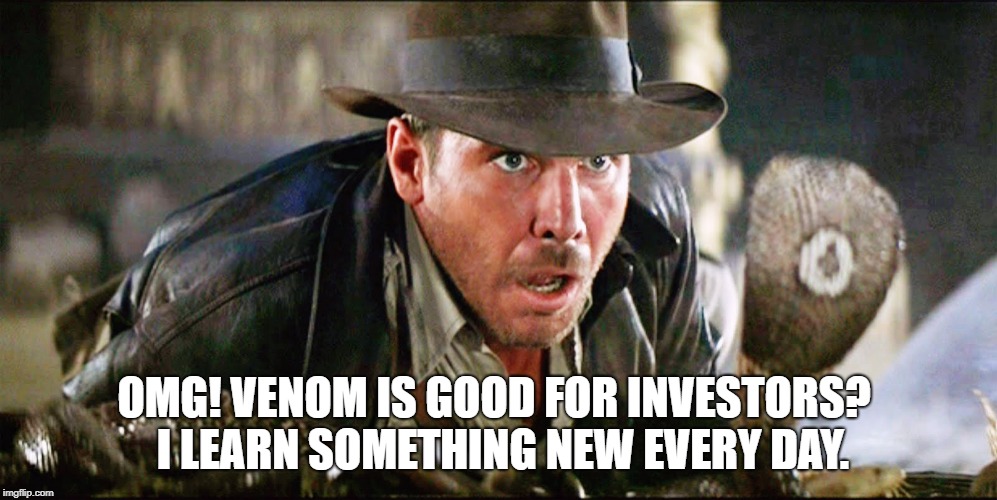 Indiana Jones Snakes | OMG! VENOM IS GOOD FOR INVESTORS?
 I LEARN SOMETHING NEW EVERY DAY. | image tagged in indiana jones snakes | made w/ Imgflip meme maker