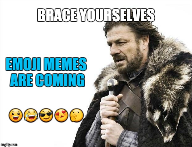 Brace Yourselves X is Coming Meme | 😀😂😎😍🤔; BRACE YOURSELVES; EMOJI MEMES ARE COMING | image tagged in memes,brace yourselves x is coming | made w/ Imgflip meme maker
