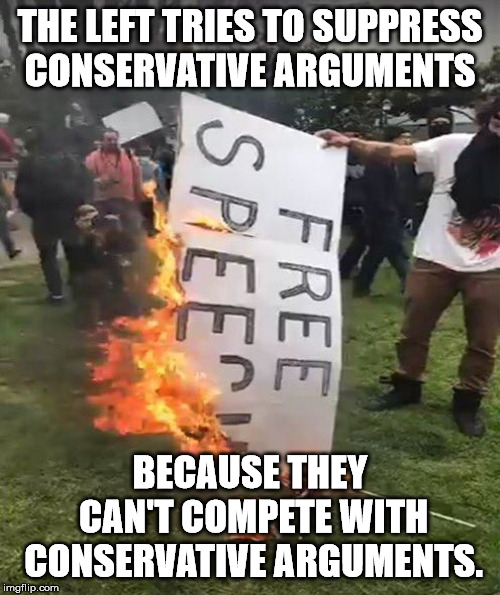 The reason the President had to sign an executive order to protect free speech on college campuses | THE LEFT TRIES TO SUPPRESS CONSERVATIVE ARGUMENTS; BECAUSE THEY CAN'T COMPETE WITH CONSERVATIVE ARGUMENTS. | image tagged in free speech | made w/ Imgflip meme maker