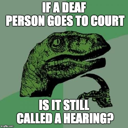 Sub to PEWDIEPIE | IF A DEAF PERSON GOES TO COURT; IS IT STILL CALLED A HEARING? | image tagged in memes,philosoraptor | made w/ Imgflip meme maker