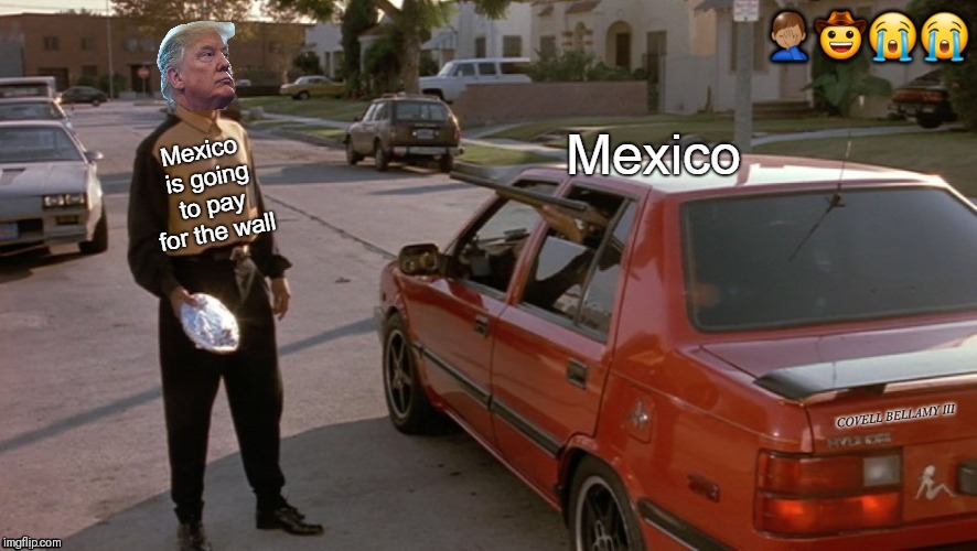 🤦🏽‍♂️🤠😭😭 | image tagged in boyz in the hood mexico pay for wall | made w/ Imgflip meme maker