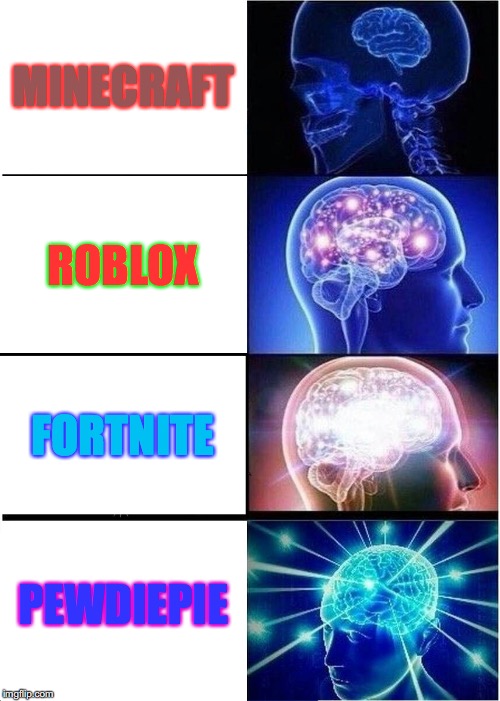Expanding Brain | MINECRAFT; ROBLOX; FORTNITE; PEWDIEPIE | image tagged in memes,expanding brain | made w/ Imgflip meme maker