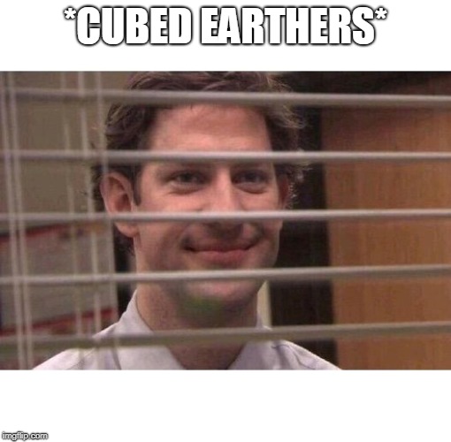 Jim Office Blinds | *CUBED EARTHERS* | image tagged in jim office blinds | made w/ Imgflip meme maker